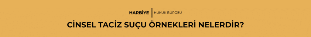 CİNSEL TACİZ SUÇU ÖRNEKLERİ NELERDİR?
