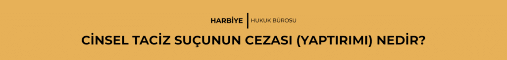 CİNSEL TACİZ SUÇUNUN CEZASI (YAPTIRIMI) NEDİR?