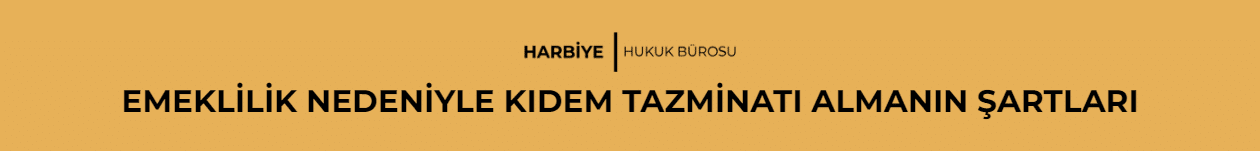 EMEKLİLİK NEDENİYLE KIDEM TAZMİNATI ALMANIN ŞARTLARI - 2024
