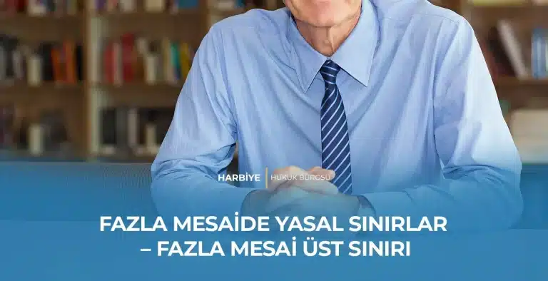 FAZLA MESAİDE YASAL SINIRLAR – FAZLA MESAİ ÜST SINIRI