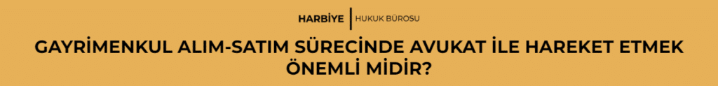GAYRİMENKUL ALIM-SATIM SÜRECİNDE AVUKAT İLE HAREKET ETMEK ÖNEMLİ MİDİR?