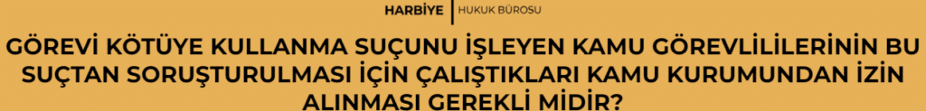 GÖREVİ KÖTÜYE KULLANMA SUÇUNU İŞLEYEN KAMU GÖREVLİLİLERİNİN BU SUÇTAN SORUŞTURULMASI İÇİN ÇALIŞTIKLARI KAMU KURUMUNDAN İZİN ALINMASI GEREKLİ MİDİR?