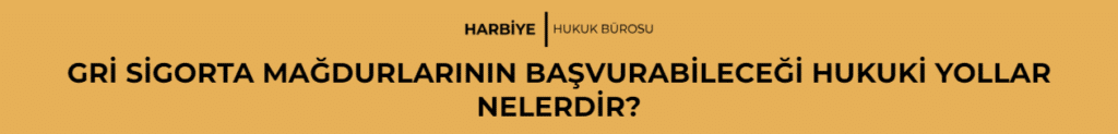 GRİ SİGORTA MAĞDURLARININ BAŞVURABİLECEĞİ HUKUKİ YOLLAR NELERDİR?