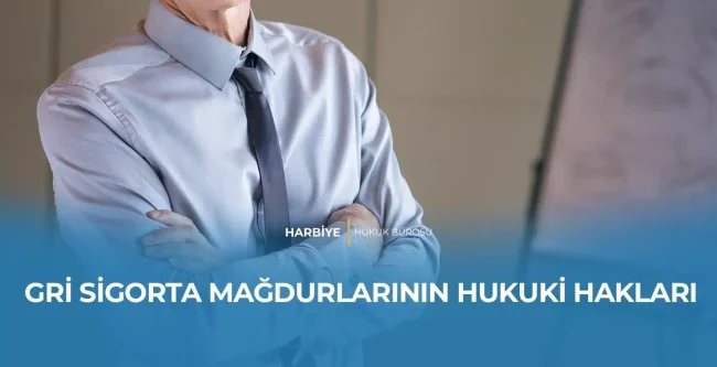 GRİ SİGORTA MAĞDURLARININ HUKUKİ HAKLARI