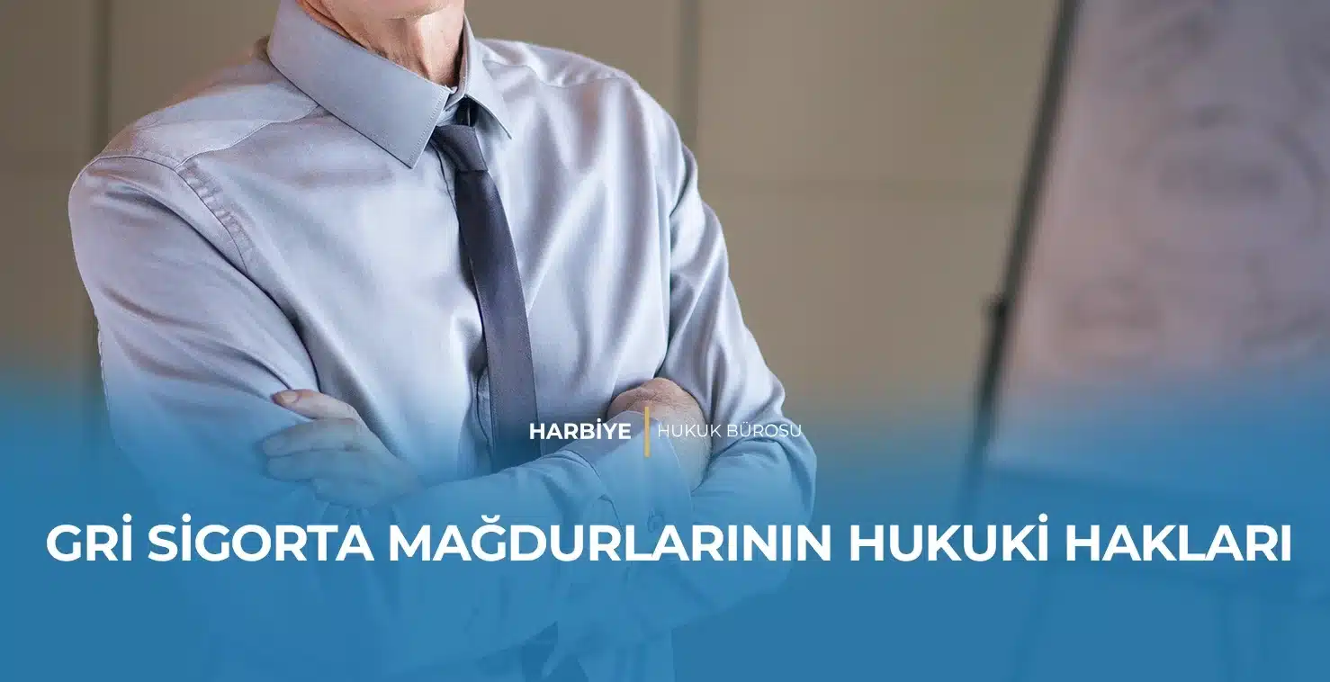 GRİ SİGORTA MAĞDURLARININ HUKUKİ HAKLARI GRİ SİGORTA MAĞDURLARININ HUKUKİ HAKLARI