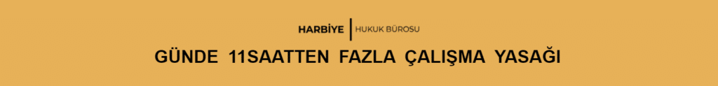 GÜNDE 11 SAATTEN FAZLA ÇALIŞMA YASAĞI