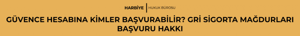 GÜVENCE HESABINA KİMLER BAŞVURABİLİR? GRİ SİGORTA MAĞDURLARI BAŞVURU HAKKI