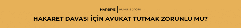 HAKARET DAVASI İÇİN AVUKAT TUTMAK ZORUNLU MU?