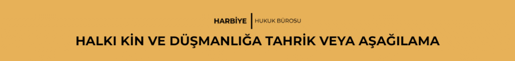 HALKI KİN VE DÜŞMANLIĞA TAHRİK VEYA AŞAĞILAMA