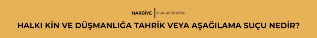 HALKI KİN VE DÜŞMANLIĞA TAHRİK VEYA AŞAĞILAMA SUÇU NEDİR?