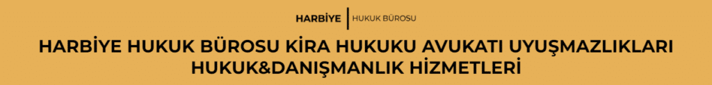 HARBİYE HUKUK BÜROSU KİRA HUKUKU AVUKATI UYUŞMAZLIKLARI HUKUK&DANIŞMANLIK HİZMETLERİ