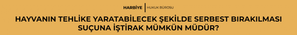 HAYVANIN TEHLİKE YARATABİLECEK ŞEKİLDE SERBEST BIRAKILMASI SUÇUNA İŞTİRAK MÜMKÜN MÜDÜR?