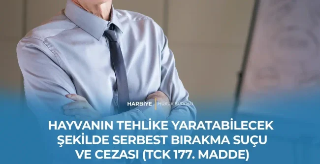 HAYVANIN TEHLİKE YARATABİLECEK ŞEKİLDE SERBEST BIRAKMA SUÇU VE CEZASI (TCK 177. MADDE)