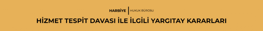 HİZMET TESPİT DAVASI İLE İLGİLİ YARGITAY KARARLARI