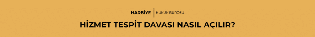HİZMET TESPİT DAVASI NASIL AÇILIR?