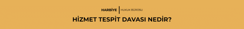 HİZMET TESPİT DAVASI NEDİR?