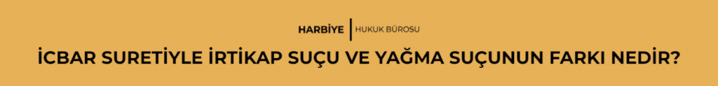 İCBAR SURETİYLE İRTİKAP SUÇUNUN CEZASI NEDİR? 