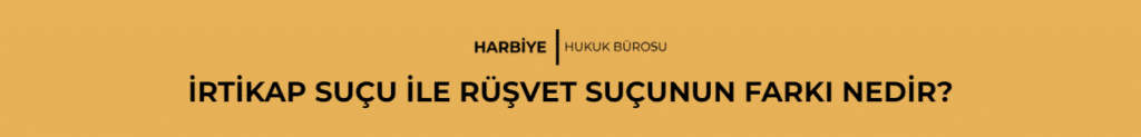 İRTİKAP SUÇU İLE RÜŞVET SUÇUNUN FARKI NEDİR?