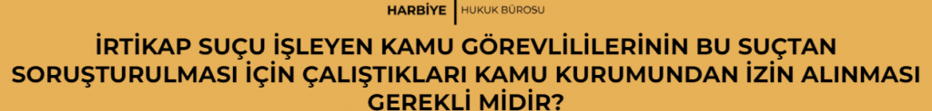 İRTİKAP SUÇU İŞLEYEN KAMU GÖREVLİLİLERİNİN BU SUÇTAN SORUŞTURULMASI İÇİN ÇALIŞTIKLARI KAMU KURUMUNDAN İZİN ALINMASI GEREKLİ MİDİR? 