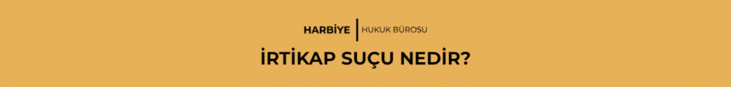 İRTİKAP SUÇU NEDİR?