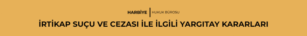 İRTİKAP SUÇU VE CEZASI İLE İLGİLİ YARGITAY KARARLARI