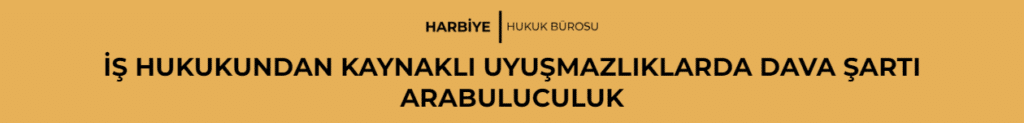 İŞ DAVALARINDA DAVA ŞARTI ARABULUCULUK