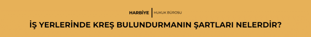 İŞ YERLERİNDE KREŞ BULUNDURMANIN ŞARTLARI NELERDİR?