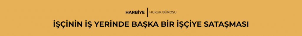 İŞÇİNİN İŞ YERİNDE BAŞKA BİR İŞÇİYE SATAŞMASI