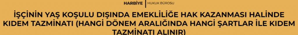 İŞÇİNİN YAŞ KOŞULU DIŞINDA EMEKLİLİĞE HAK KAZANMASI HALİNDE KIDEM TAZMİNATI (HANGİ DÖNEM ARALIĞINDA HANGİ ŞARTLAR İLE KIDEM TAZMİNATI ALINIR)