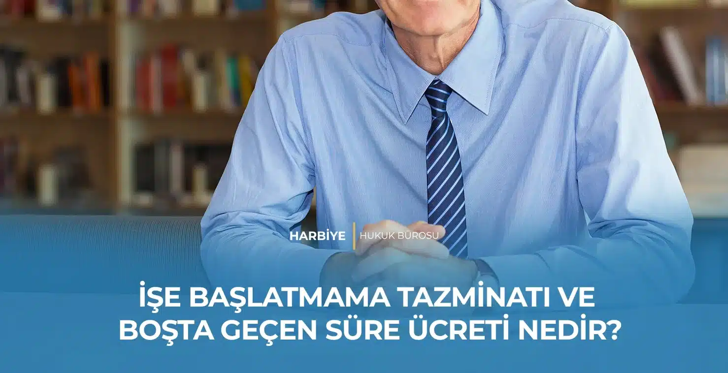 İŞE BAŞLATMAMA TAZMİNATI VE BOŞTA GEÇEN SÜRE ÜCRETİ NEDİR? İŞE BAŞLATMAMA TAZMİNATI VE BOŞTA GEÇEN SÜRE ÜCRETİ NEDİR?
