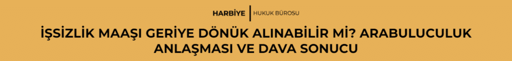 İŞSİZLİK MAAŞI GERİYE DÖNÜK ALINABİLİR Mİ? ARABULUCULUK ANLAŞMASI VE DAVA SONUCU