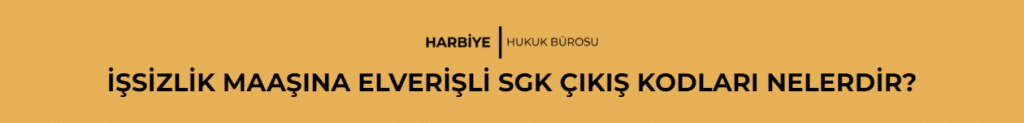 İŞSİZLİK MAAŞINA ELVERİŞLİ SGK ÇIKIŞ KODLARI NELERDİR?