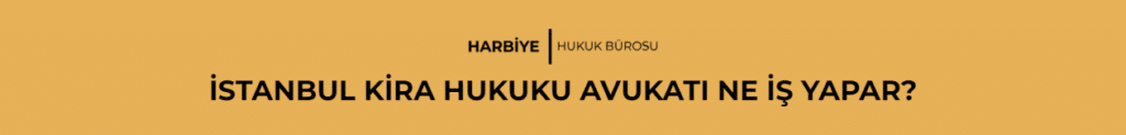 İSTANBUL KİRA HUKUKU AVUKATI NE İŞ YAPAR?