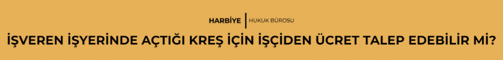 İŞVEREN İŞYERİNDE AÇTIĞI KREŞ İÇİN İŞÇİDEN ÜCRET TALEP EDEBİLİR Mİ?