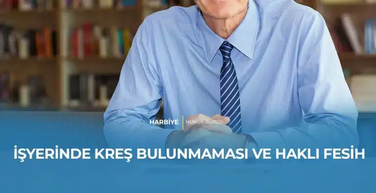 İŞYERİNDE KREŞ BULUNMAMASI VE HAKLI FESİH