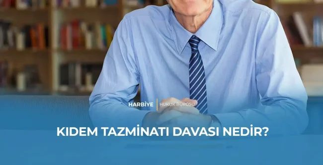 KIDEM TAZMİNATI DAVASI NEDİR?