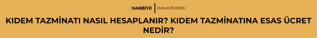 KIDEM TAZMİNATI NASIL HESAPLANIR? KIDEM TAZMİNATINA ESAS ÜCRET NEDİR?