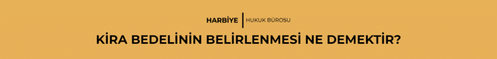 KİRA BEDELİNİN BELİRLENMESİ NE DEMEKTİR?