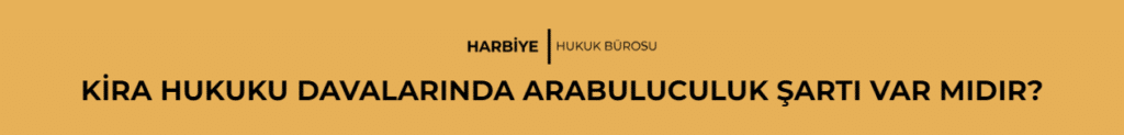 KİRA HUKUKU DAVALARINDA ARABULUCULUK ŞARTI VAR MIDIR?