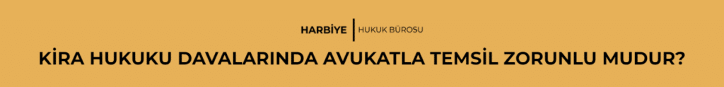 KİRA HUKUKU DAVALARINDA AVUKATLA TEMSİL ZORUNLU MUDUR?