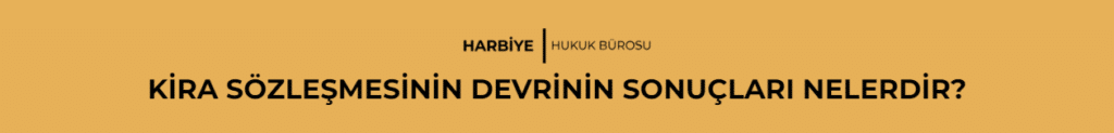 KİRA SÖZLEŞMESİNİN DEVRİNİN SONUÇLARI NELERDİR?