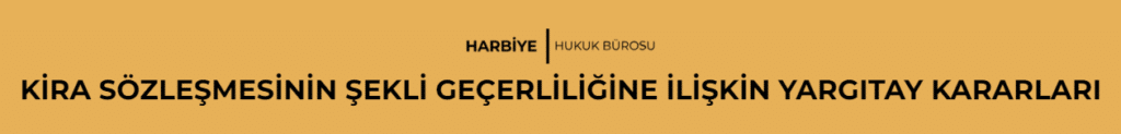 KİRA SÖZLEŞMESİNİN ŞEKLİ GEÇERLİLİĞİNE İLİŞKİN YARGITAY KARARLARI