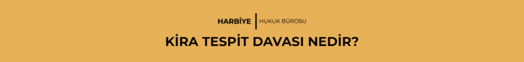 KİRA TESPİT DAVASI NEDİR?