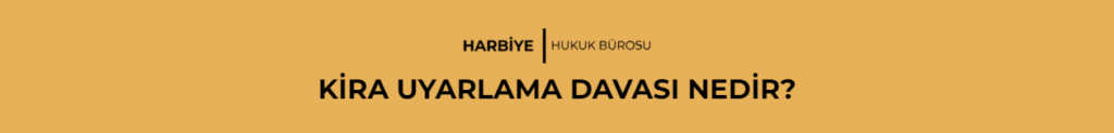 KİRA UYARLAMA DAVASI NEDİR?