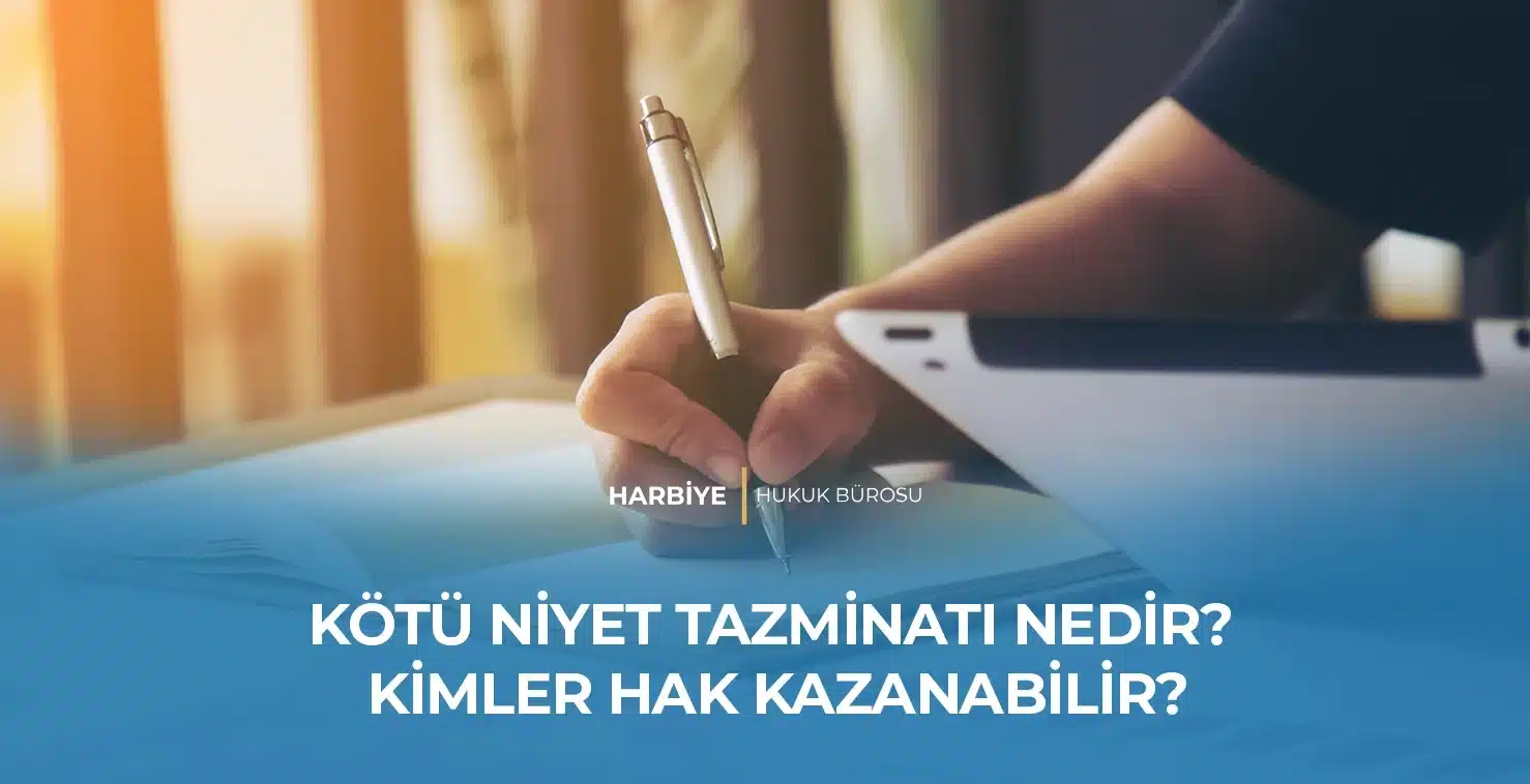 KÖTÜ NİYET TAZMİNATI NEDİR? KİMLER HAK KAZANABİLİR? KÖTÜ NİYET TAZMİNATI NEDİR? KİMLER HAK KAZANABİLİR?