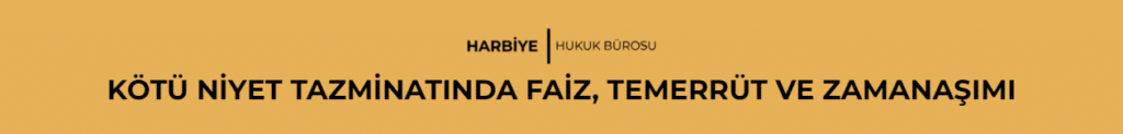 KÖTÜ NİYET TAZMİNATINDA FAİZ, TEMERRÜT VE ZAMANAŞIMI