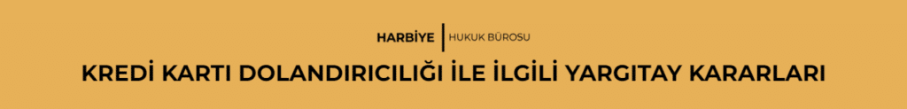 KREDİ KARTI DOLANDIRICILIĞI İLE İLGİLİ YARGITAY KARARLARI