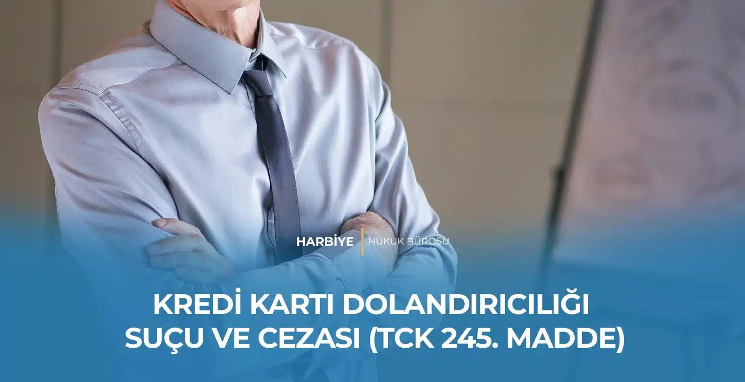 KREDİ KARTI DOLANDIRICILIĞI SUÇU VE CEZASI (TCK 245. MADDE)