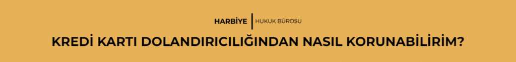 KREDİ KARTI DOLANDIRICILIĞINDAN NASIL KORUNABİLİRİM?