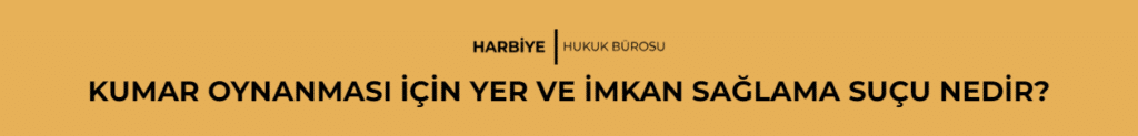 KUMAR OYNANMASI İÇİN YER VE İMKAN SAĞLAMA SUÇU NEDİR?